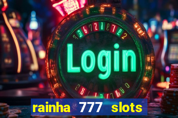 rainha 777 slots paga mesmo